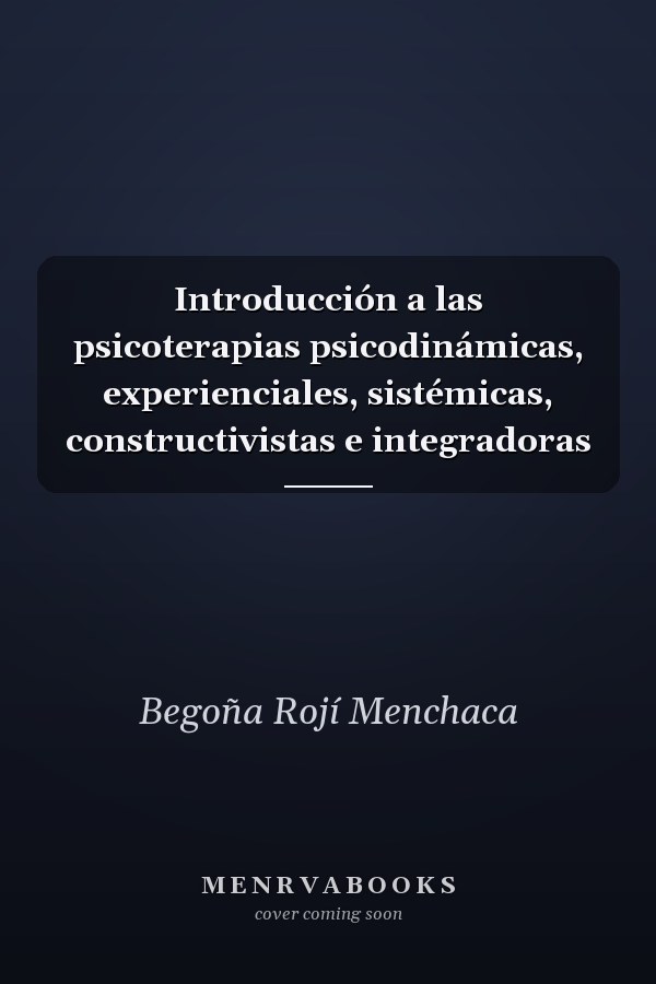 Introducción a las psicoterapias psicodinámicas, experienciales, sistémicas, constructivistas e integradoras