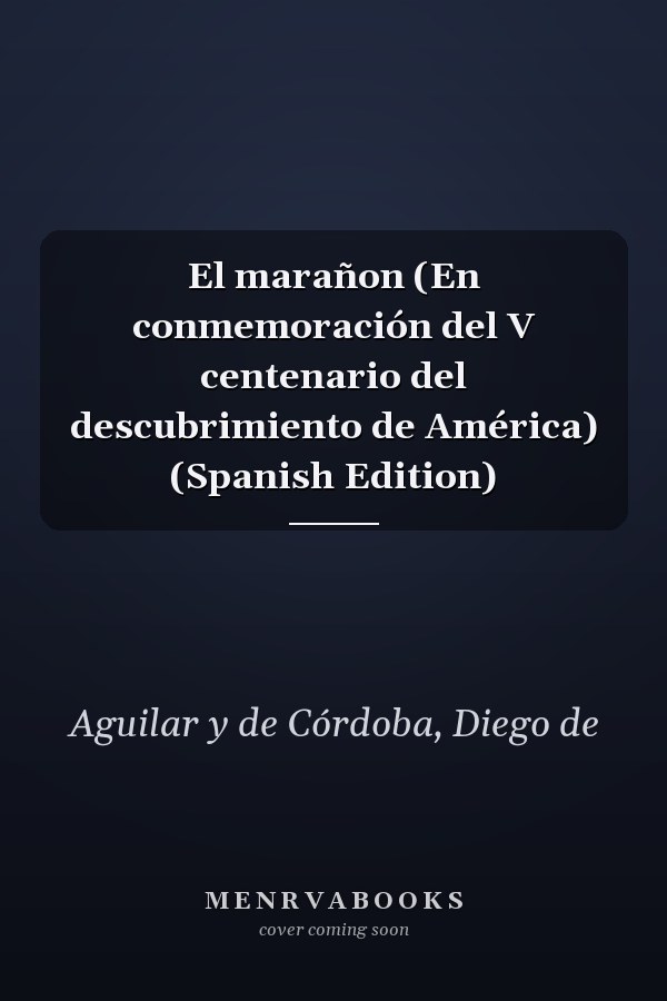 El marañon (En conmemoración del V centenario del descubrimiento de América) (Spanish Edition)