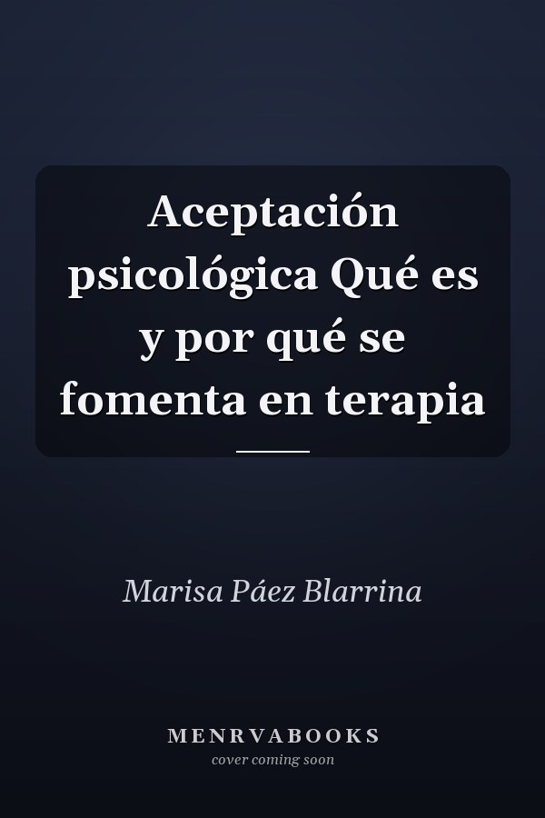 Aceptación psicológica Qué es y por qué se fomenta en terapia