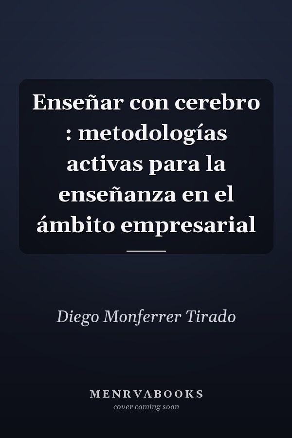 Enseñar con cerebro : metodologías activas para la enseñanza en el ámbito empresarial