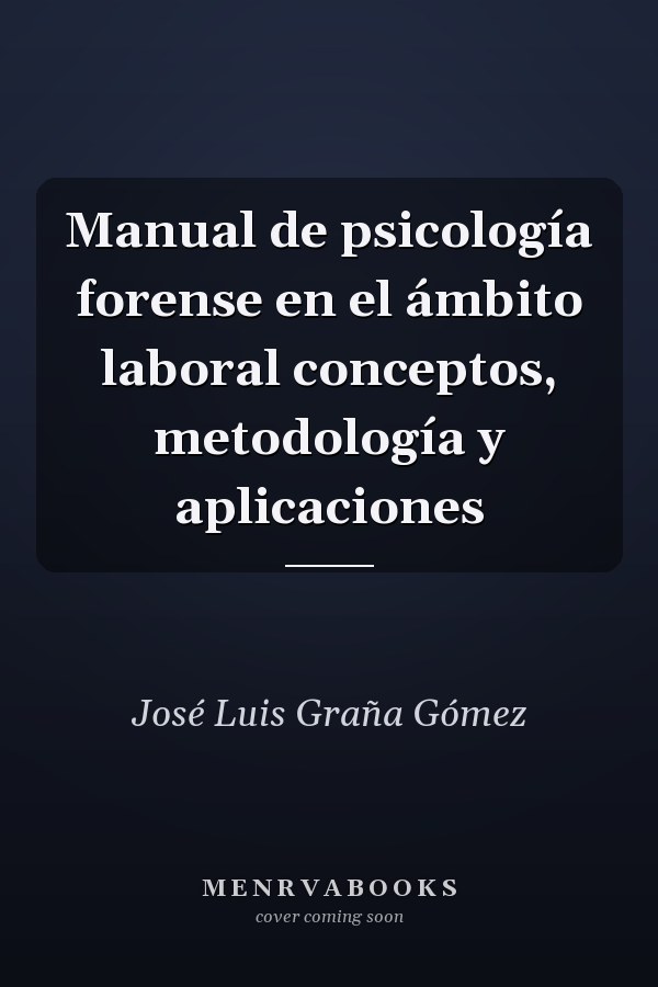 Manual de psicología forense en el ámbito laboral conceptos, metodología y aplicaciones