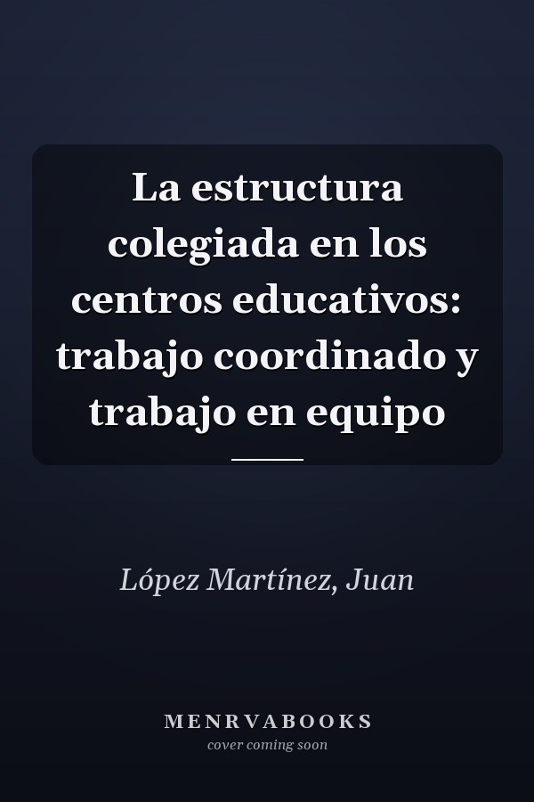 La estructura colegiada en los centros educativos: trabajo coordinado y trabajo en equipo