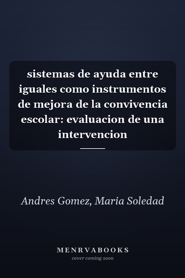 sistemas de ayuda entre iguales como instrumentos de mejora de la convivencia escolar: evaluacion de una intervencion