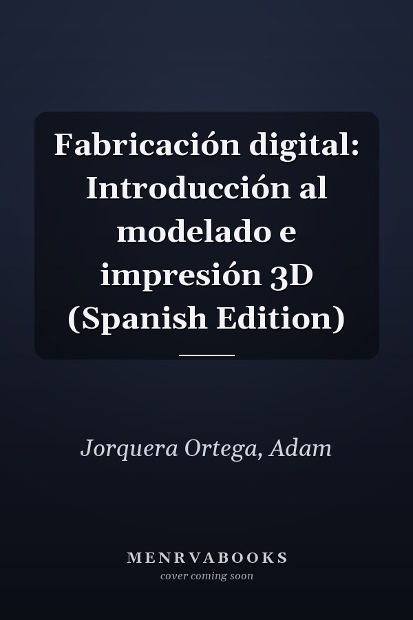 Fabricación digital: Introducción al modelado e impresión 3D (Spanish Edition)