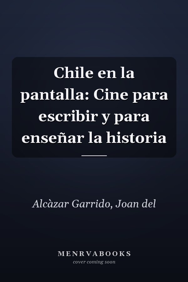 Chile en la pantalla: Cine para escribir y para enseñar la historia