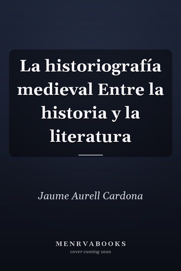 La historiografía medieval Entre la historia y la literatura