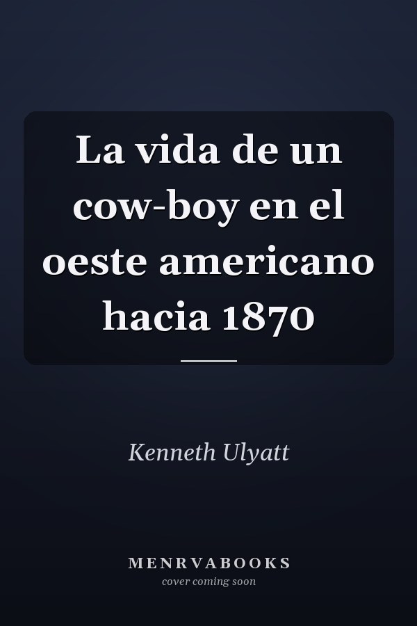 La vida de un cow-boy en el oeste americano hacia 1870
