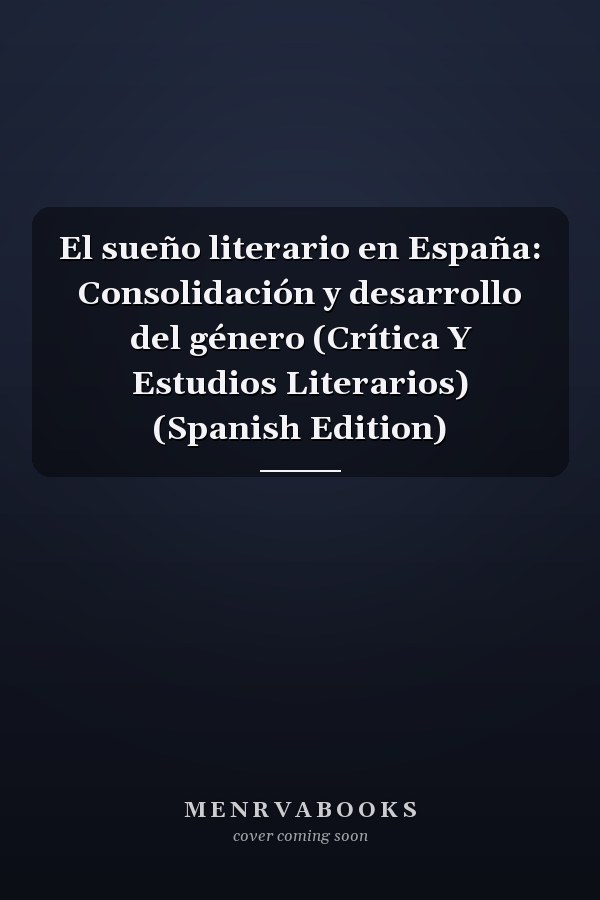 El sueño literario en España: Consolidación y desarrollo del género (Crítica Y Estudios Literarios) (Spanish Edition)
