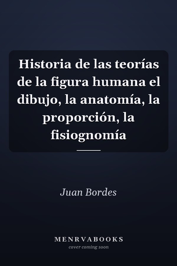 Historia de las teorías de la figura humana el dibujo, la anatomía, la proporción, la fisiognomía