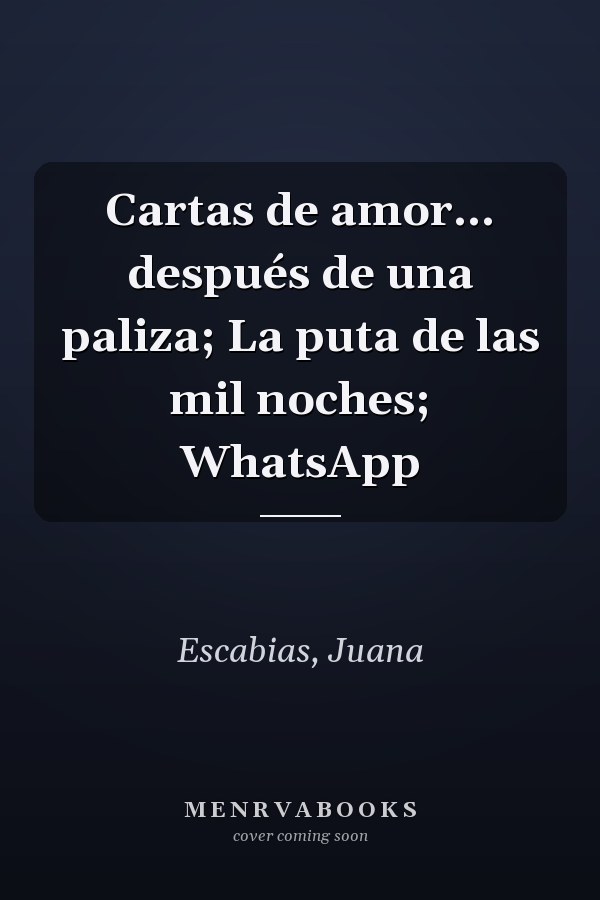 Cartas de amor... después de una paliza; La puta de las mil noches; WhatsApp