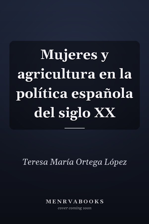 Mujeres y agricultura en la política española del siglo XX