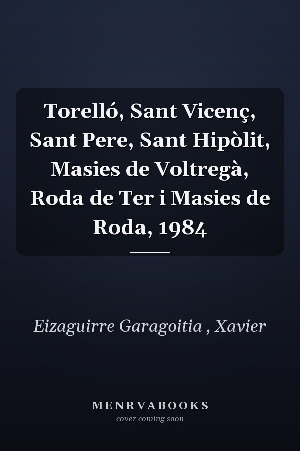 Torelló, Sant Vicenç, Sant Pere, Sant Hipòlit, Masies de Voltregà, Roda de Ter i Masies de Roda, 1984
