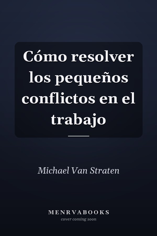 Cómo resolver los pequeños conflictos en el trabajo