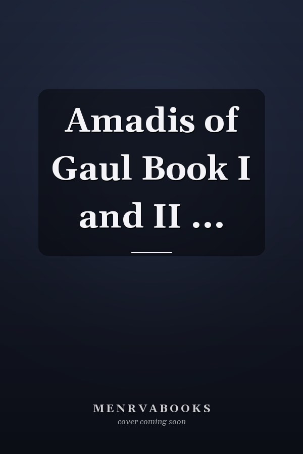 Amadis of Gaul Book I and II ...