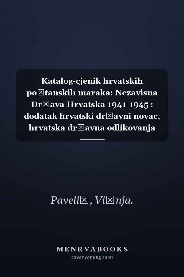 Katalog-cjenik hrvatskih poštanskih maraka: Nezavisna Država Hrvatska 1941-1945 : dodatak hrvatski državni novac, hrvatska državna odlikovanja (Croatian Edition)