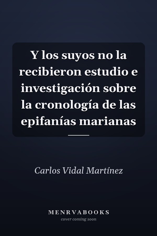 Y los suyos no la recibieron estudio e investigación sobre la cronología de las epifanías marianas