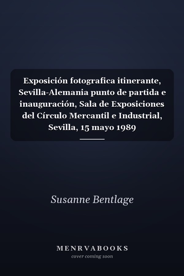 Exposición fotografica itinerante, Sevilla-Alemania punto de partida e inauguración, Sala de Exposiciones del Círculo Mercantil e Industrial, Sevilla, 15 mayo 1989