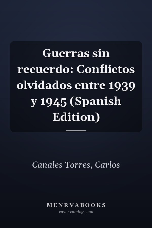 Guerras sin recuerdo: Conflictos olvidados entre 1939 y 1945 (Spanish Edition)