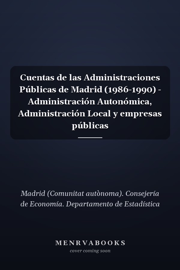 Cuentas de las Administraciones Públicas de Madrid (1986-1990) - Administración Autonómica, Administración Local y empresas públicas