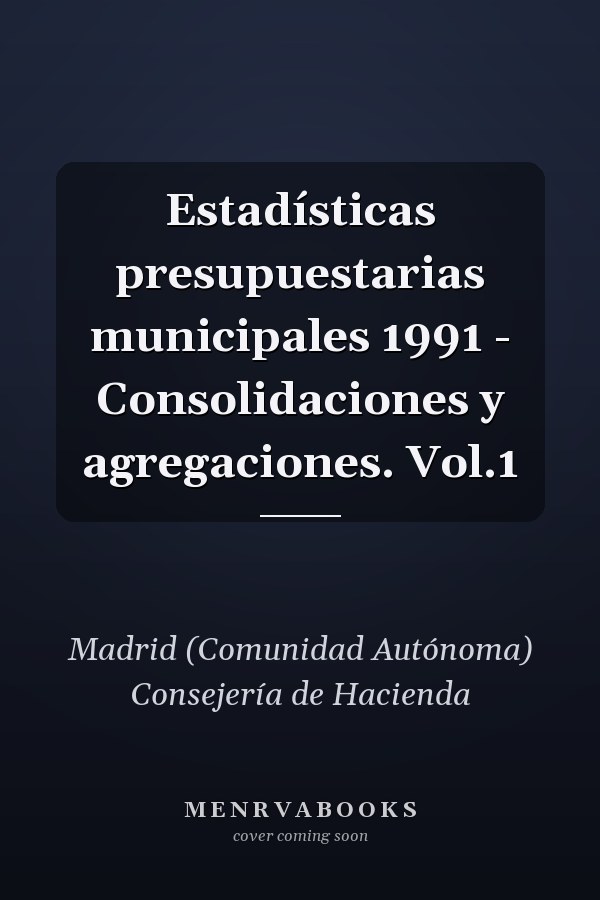 Estadísticas presupuestarias municipales 1991 - Consolidaciones y agregaciones. Vol.1
