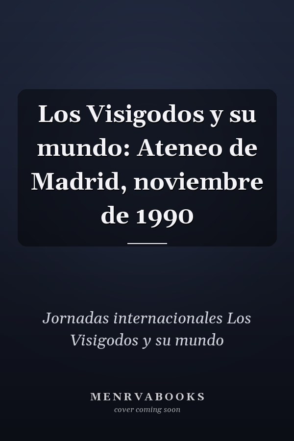 Los Visigodos y su mundo: Ateneo de Madrid, noviembre de 1990