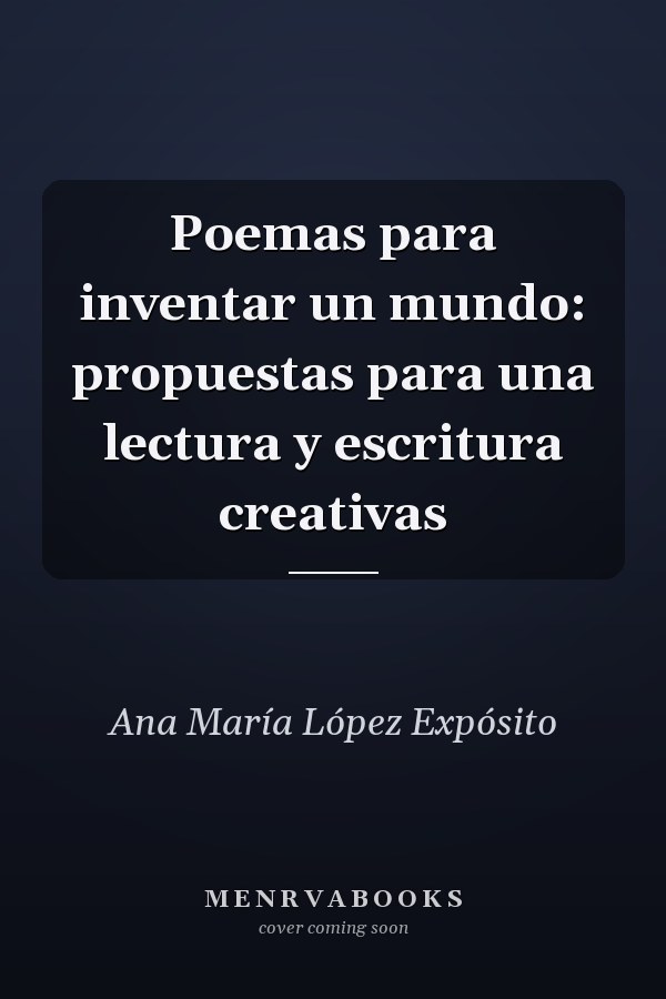 Poemas para inventar un mundo: propuestas para una lectura y escritura creativas