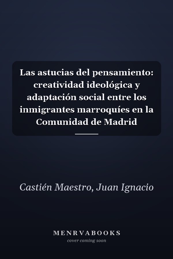 Las astucias del pensamiento: creatividad ideológica y adaptación social entre los inmigrantes marroquíes en la Comunidad de Madrid