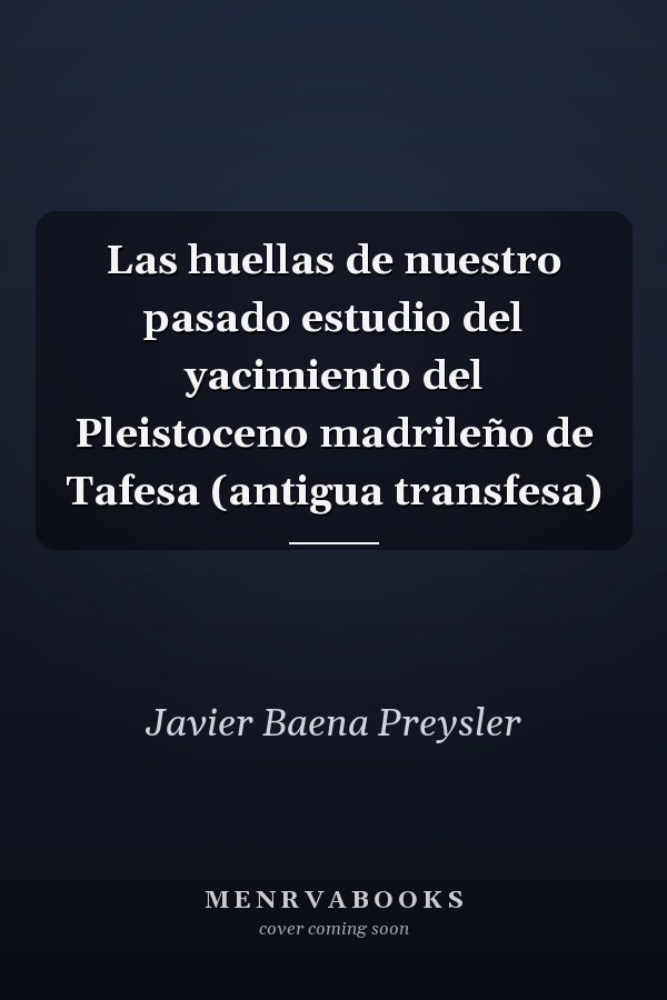 Las huellas de nuestro pasado estudio del yacimiento del Pleistoceno madrileño de Tafesa (antigua transfesa)