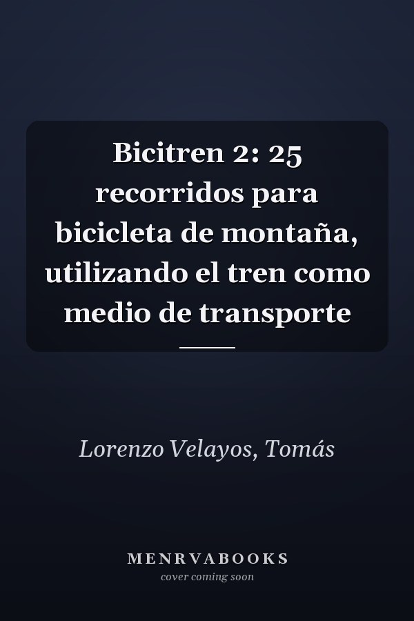 Bicitren 2: 25 recorridos para bicicleta de montaña, utilizando el tren como medio de transporte