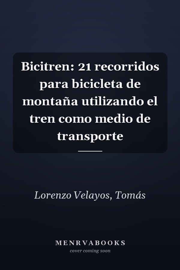 Bicitren: 21 recorridos para bicicleta de montaña utilizando el tren como medio de transporte