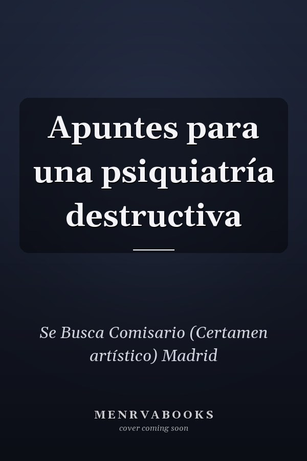 Apuntes para una psiquiatría destructiva