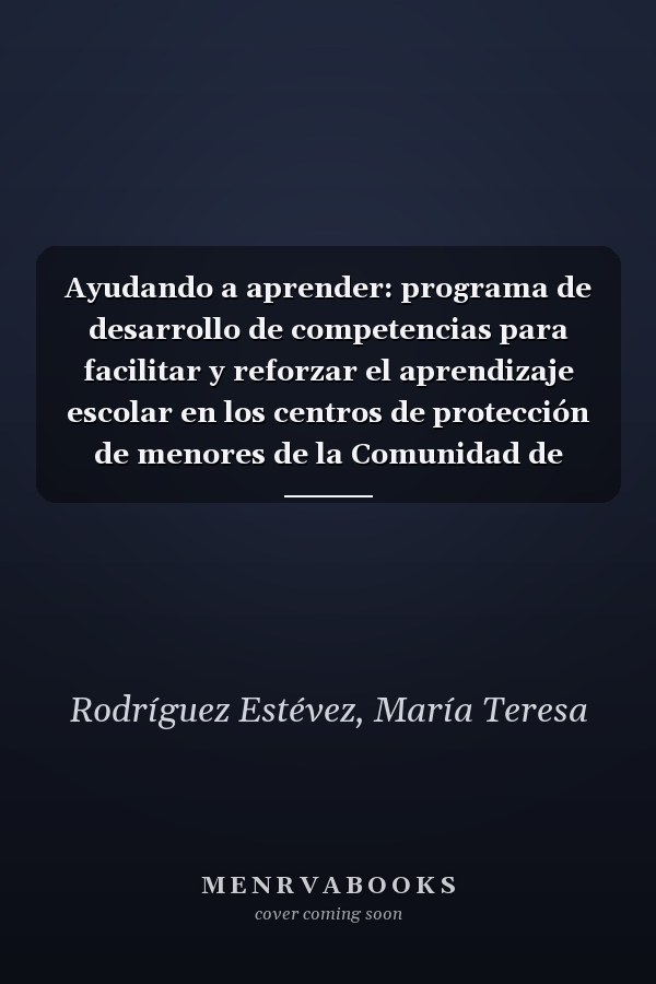 Ayudando a aprender: programa de desarrollo de competencias para facilitar y reforzar el aprendizaje escolar en los centros de protección de menores de la Comunidad de Madrid