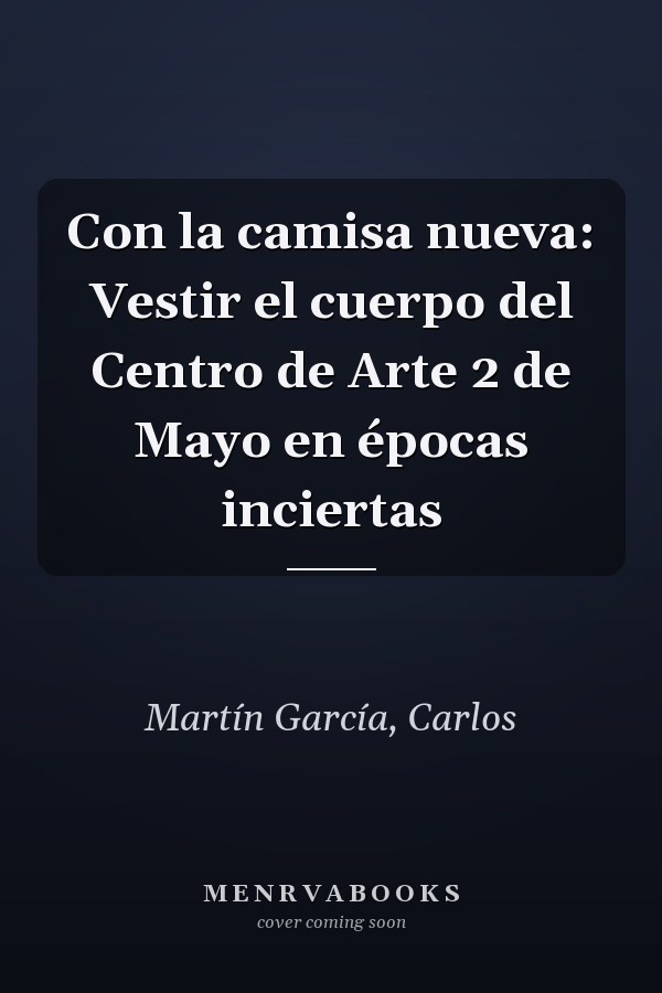 Con la camisa nueva: Vestir el cuerpo del Centro de Arte 2 de Mayo en épocas inciertas