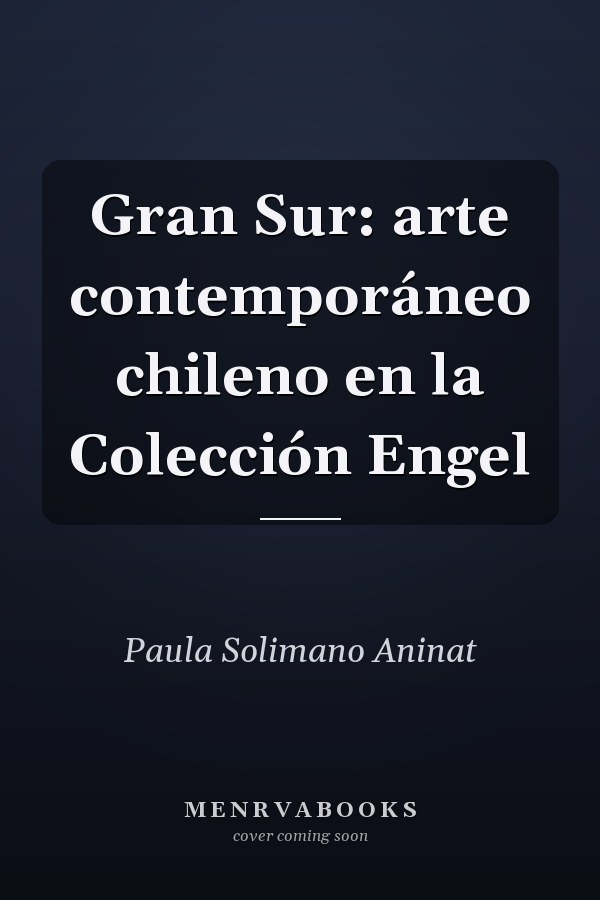 Gran Sur: arte contemporáneo chileno en la Colección Engel