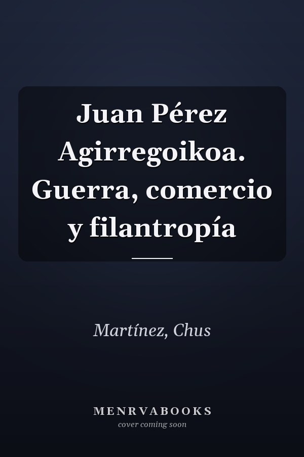 Juan Pérez Agirregoikoa. Guerra, comercio y filantropía