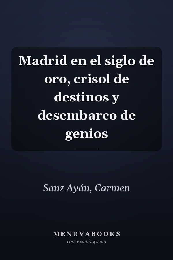 Madrid en el siglo de oro, crisol de destinos y desembarco de genios