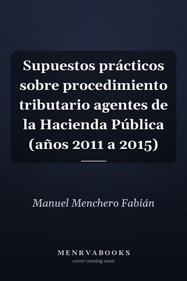 Supuestos prácticos sobre procedimiento tributario agentes de la Hacienda Pública (años 2011 a 2015)