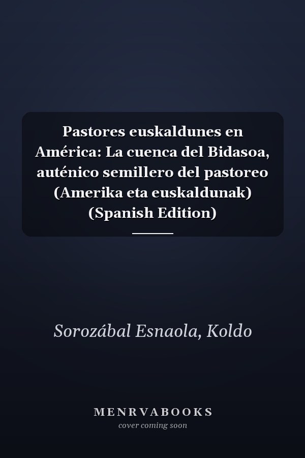 Pastores euskaldunes en América: La cuenca del Bidasoa, auténico semillero del pastoreo (Amerika eta euskaldunak) (Spanish Edition)