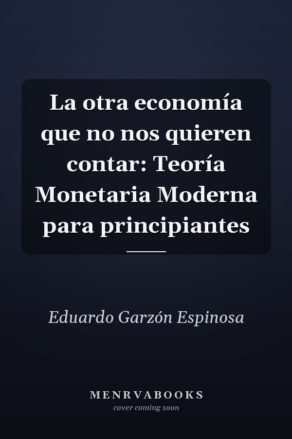La otra economía que no nos quieren contar: Teoría Monetaria Moderna para principiantes