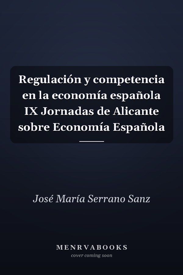 Regulación y competencia en la economía española IX Jornadas de Alicante sobre Economía Española