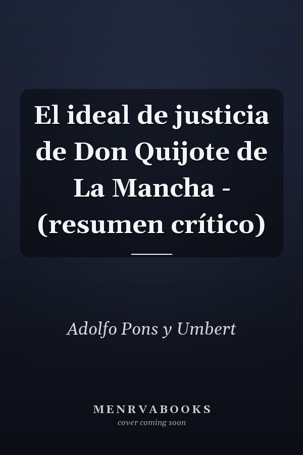El ideal de justicia de Don Quijote de La Mancha - (resumen crítico)