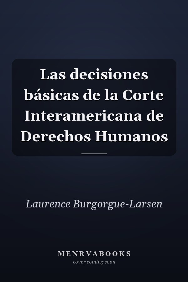 Las decisiones básicas de la Corte Interamericana de Derechos Humanos