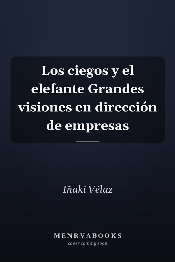 Los ciegos y el elefante Grandes visiones en dirección de empresas
