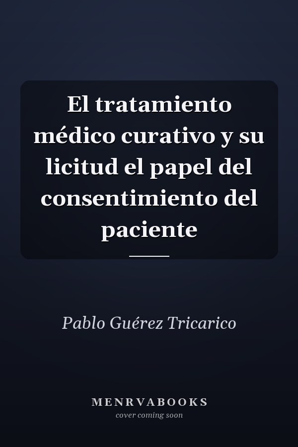El tratamiento médico curativo y su licitud el papel del consentimiento del paciente
