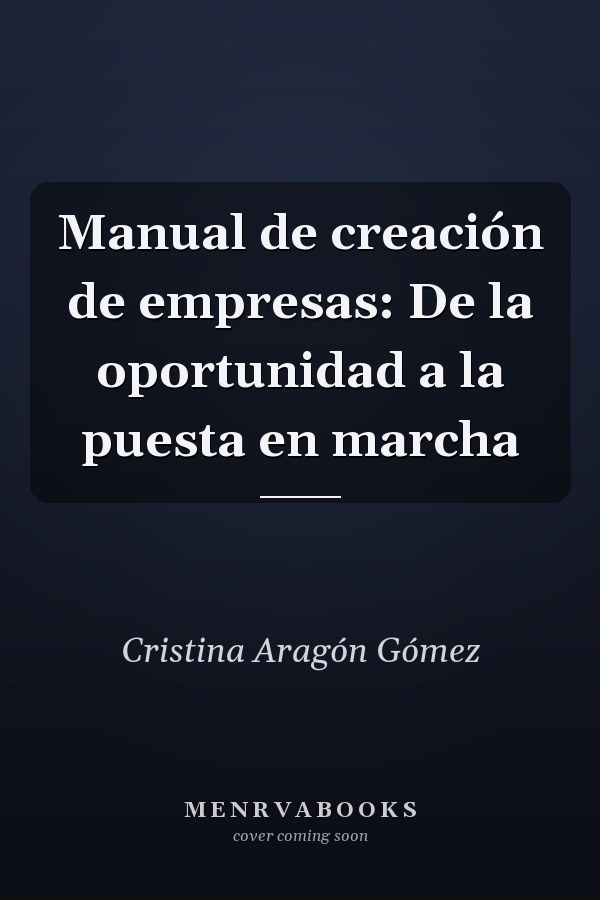 Manual de creación de empresas: De la oportunidad a la puesta en marcha