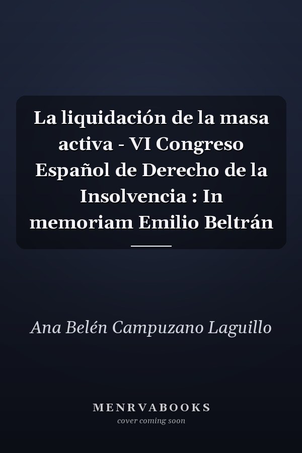 La liquidación de la masa activa - VI Congreso Español de Derecho de la Insolvencia : In memoriam Emilio Beltrán