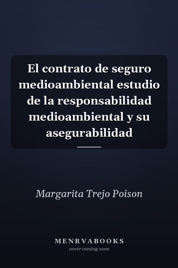 El contrato de seguro medioambiental estudio de la responsabilidad medioambiental y su asegurabilidad