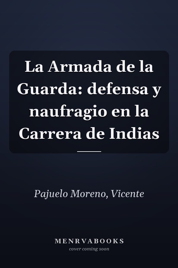 La Armada de la Guarda: defensa y naufragio en la Carrera de Indias