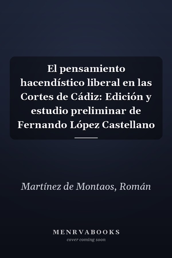 El pensamiento hacendístico liberal en las Cortes de Cádiz: Edición y estudio preliminar de Fernando López Castellano