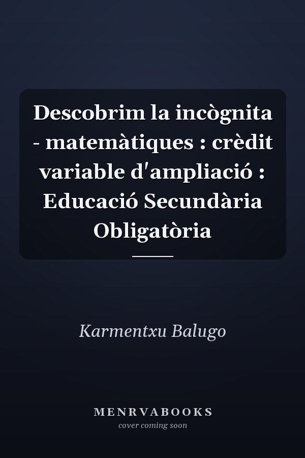 Descobrim la incògnita - matemàtiques : crèdit variable d'ampliació : Educació Secundària Obligatòria